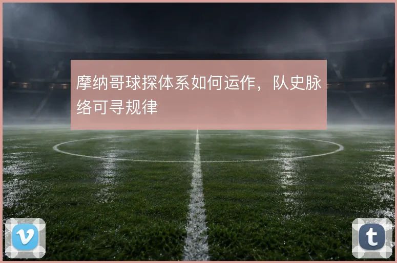 摩纳哥球探体系如何运作,队史脉络可寻规律