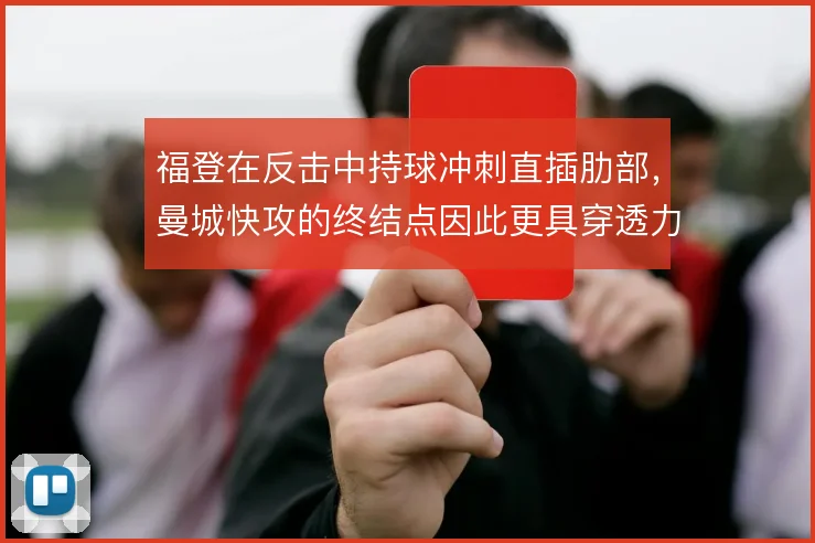 福登在反击中持球冲刺直插肋部，曼城快攻的终结点因此更具穿透力