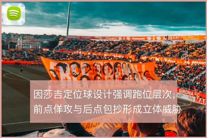 因莎吉定位球设计强调跑位层次，前点佯攻与后点包抄形成立体威胁