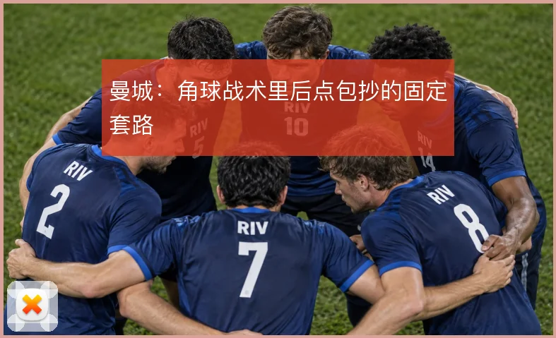 曼城：角球战术里后点包抄的固定套路