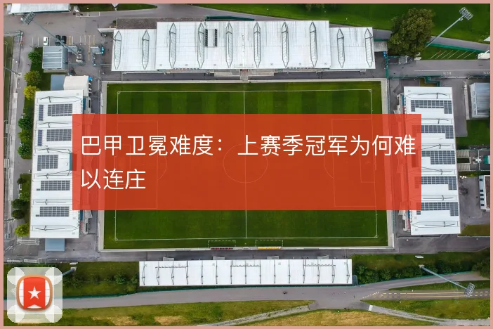 巴甲卫冕难度:上赛季冠军为何难以连庄