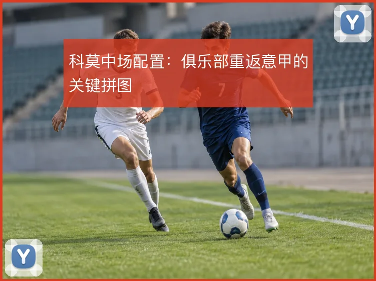 科莫中场配置：俱乐部重返意甲的关键拼图