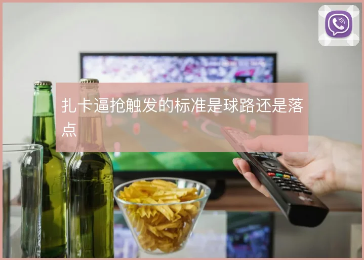 扎卡逼抢触发的标准是球路还是落点