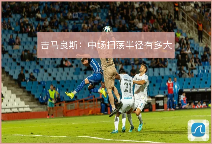 吉马良斯:中场扫荡半径有多大