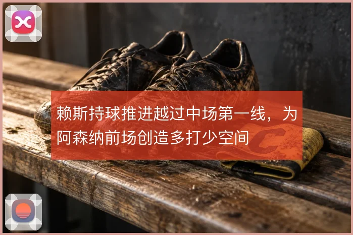赖斯持球推进越过中场第一线，为阿森纳前场创造多打少空间